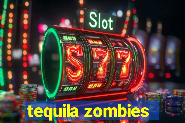 tequila zombies